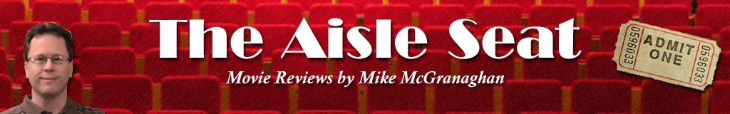 The Aisle Seat - Movie Reviews by Mike McGranaghan